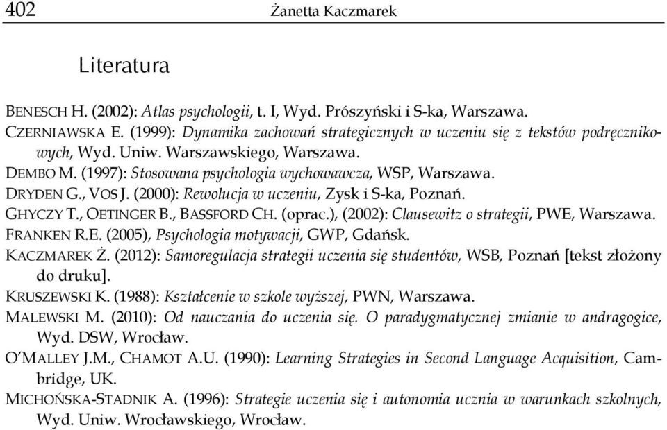 , VOS J. (2000): Rewolucja w uczeniu, Zysk i S-ka, Poznań. GHYCZY T., OETINGER B., BASSFORD CH. (oprac.), (2002): Clausewitz o strategii, PWE, Warszawa. FRANKEN R.E. (2005), Psychologia motywacji, GWP, Gdańsk.