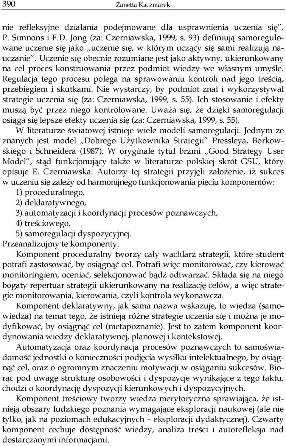 Uczenie się obecnie rozumiane jest jako aktywny, ukierunkowany na cel proces konstruowania przez podmiot wiedzy we własnym umyśle.