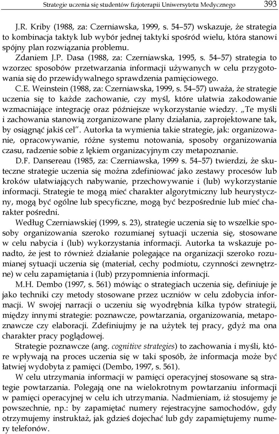 54 57) strategia to wzorzec sposobów przetwarzania informacji używanych w celu przygotowania się do przewidywalnego sprawdzenia pamięciowego. C.E. Weinstein (1988, za: Czerniawska, 1999, s.