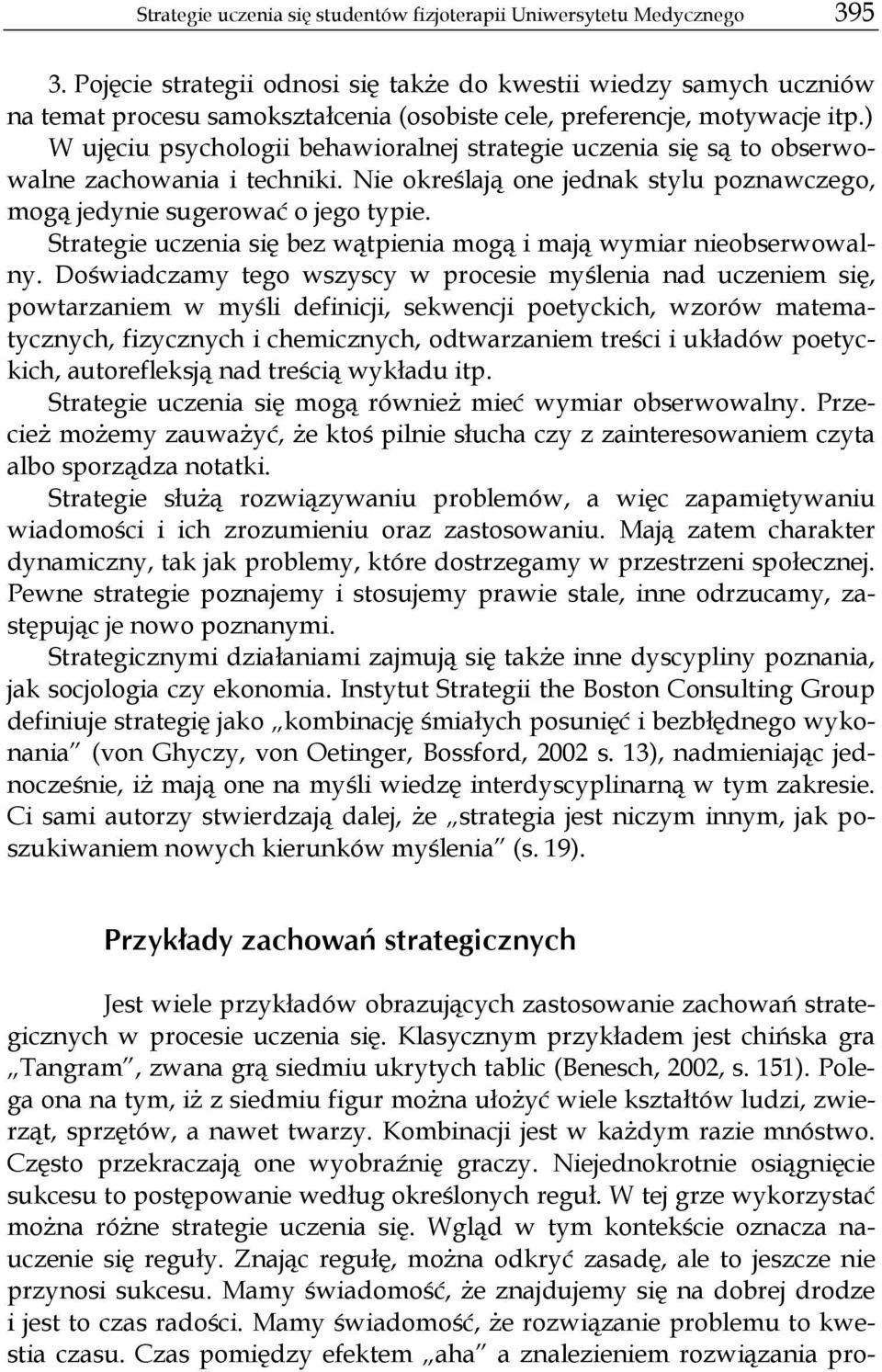 ) W ujęciu psychologii behawioralnej strategie uczenia się są to obserwowalne zachowania i techniki. Nie określają one jednak stylu poznawczego, mogą jedynie sugerować o jego typie.