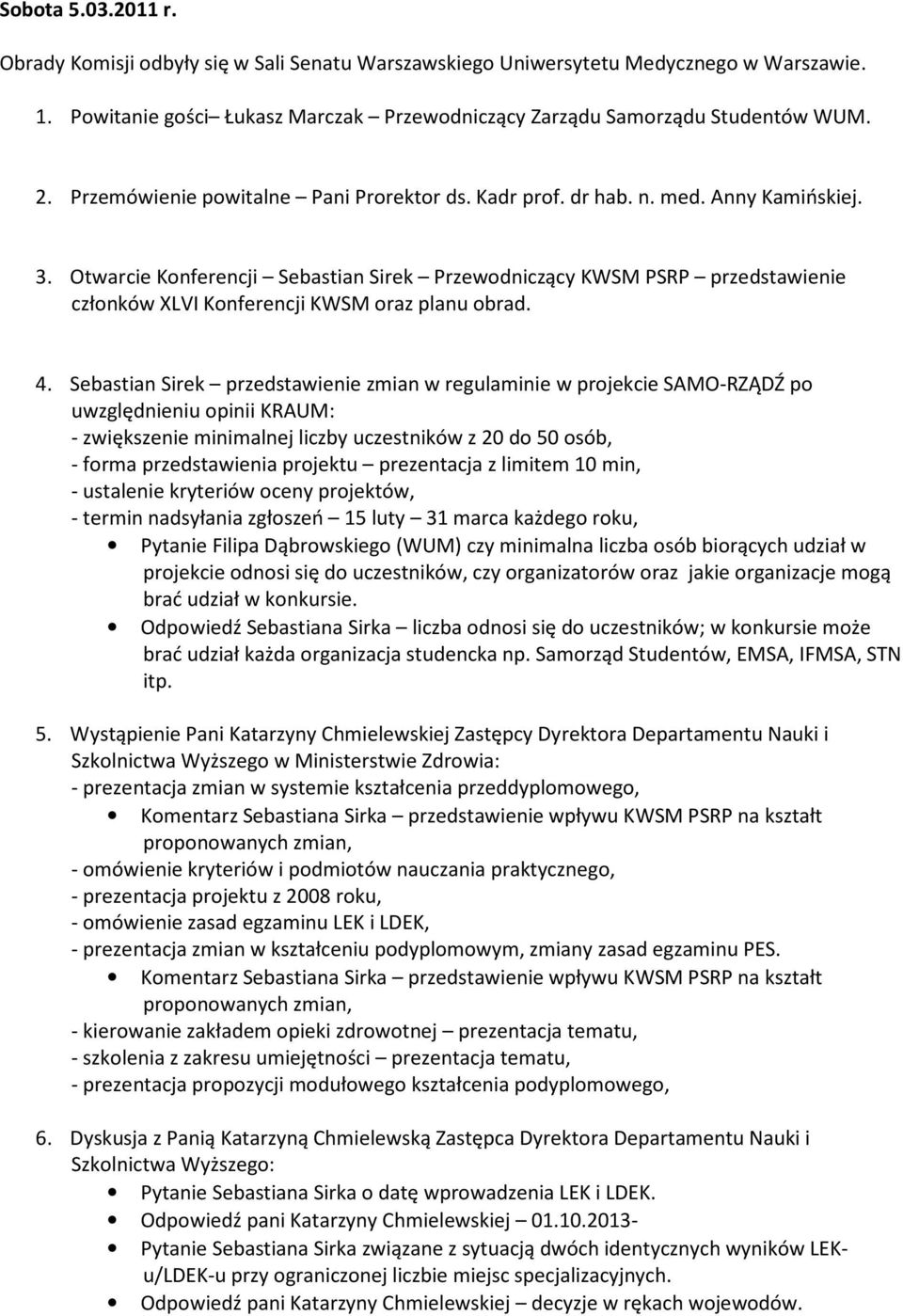 Otwarcie Konferencji Sebastian Sirek Przewodniczący KWSM PSRP przedstawienie członków XLVI Konferencji KWSM oraz planu obrad. 4.