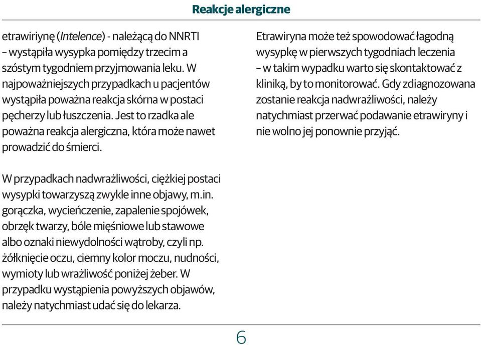 Etrawiryna może też spowodować łagodną wysypkę w pierwszych tygodniach leczenia w takim wypadku warto się skontaktować z kliniką, by to monitorować.