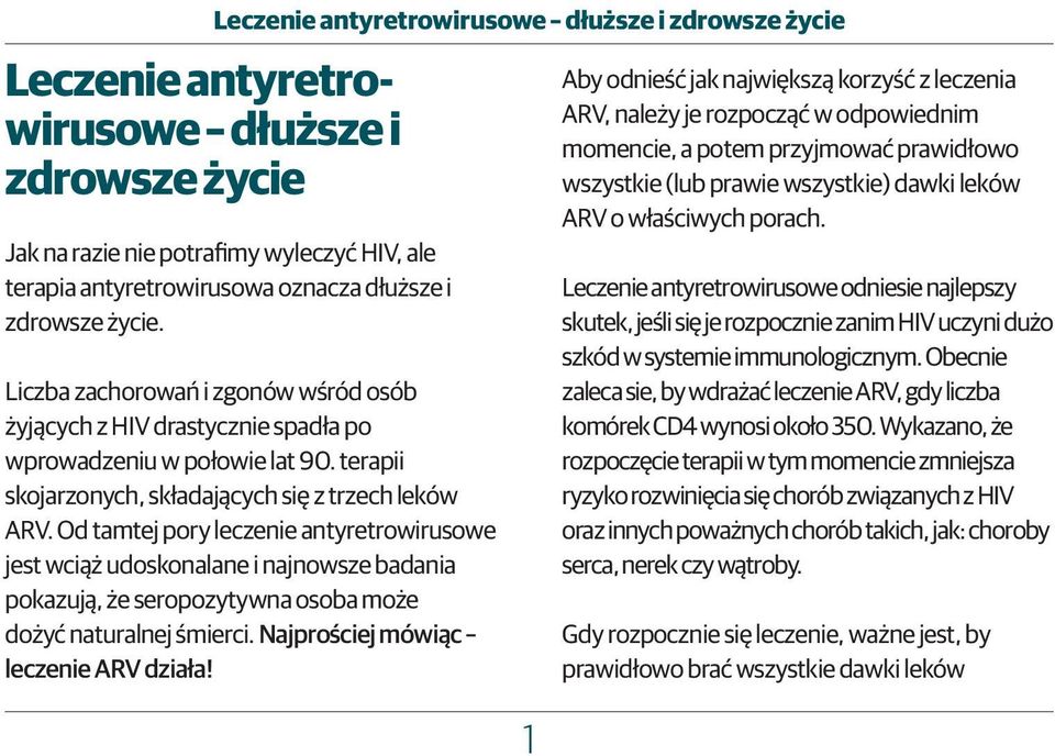 Od tamtej pory leczenie antyretrowirusowe jest wciąż udoskonalane i najnowsze badania pokazują, że seropozytywna osoba może dożyć naturalnej śmierci. Najprościej mówiąc leczenie ARV działa!