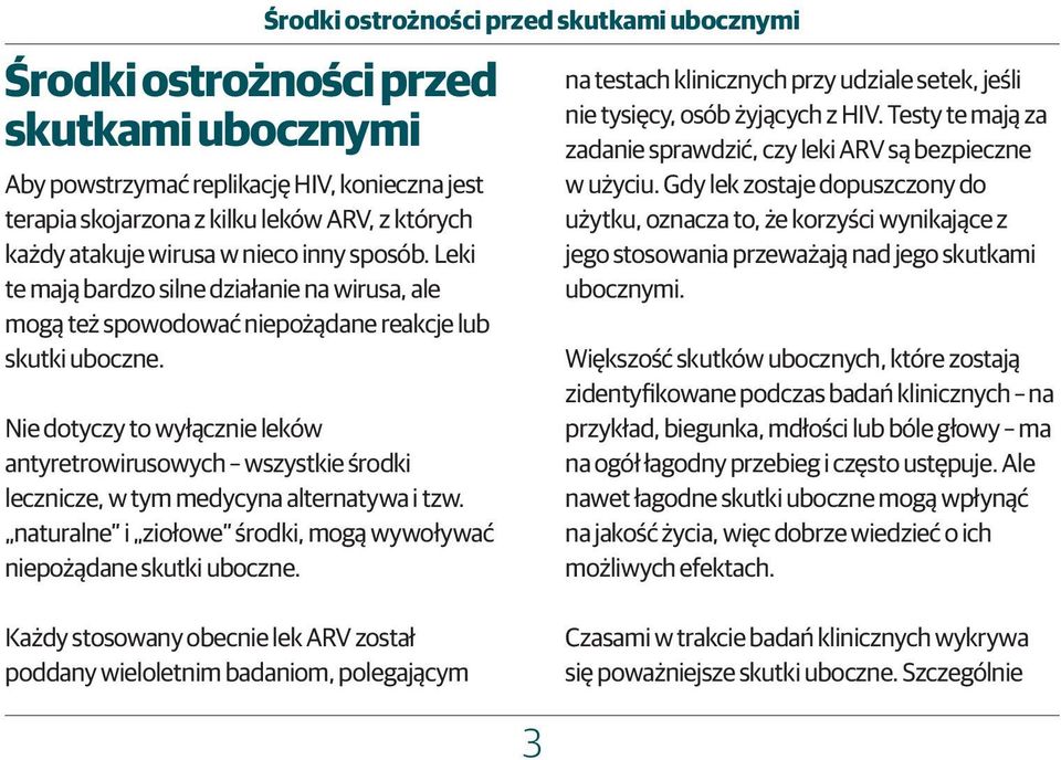 Nie dotyczy to wyłącznie leków antyretrowirusowych wszystkie środki lecznicze, w tym medycyna alternatywa i tzw. naturalne i ziołowe środki, mogą wywoływać niepożądane skutki uboczne.