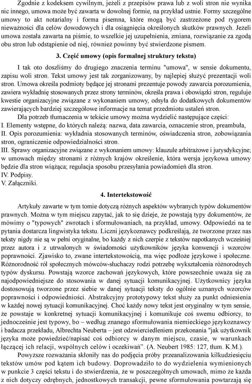 Jeżeli umowa została zawarta na piśmie, to wszelkie jej uzupełnienia, zmiana, rozwiązanie za zgodą obu stron lub odstąpienie od niej, również powinny być stwierdzone pismem. 3.