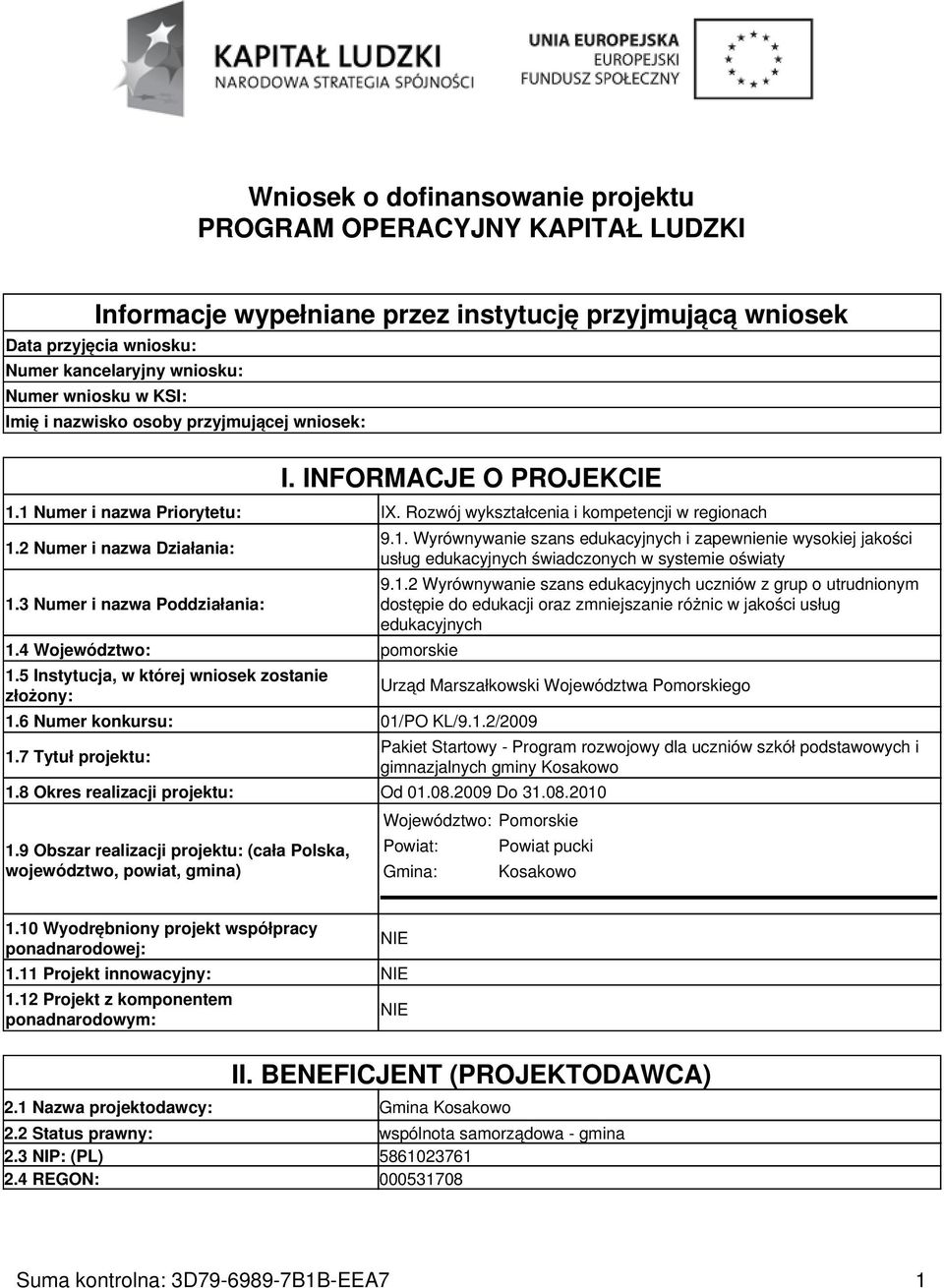 3 Numer i nazwa Poddziałania: 1.4 Województwo: pomorskie 1.5 Instytucja, w której wniosek zostanie złożony: 1.6 Numer konkursu: 01/PO KL/9.1.2/2009 1.7 Tytuł projektu: 9.1. Wyrównywanie szans edukacyjnych i zapewnienie wysokiej jakości usług edukacyjnych świadczonych w systemie oświaty 9.