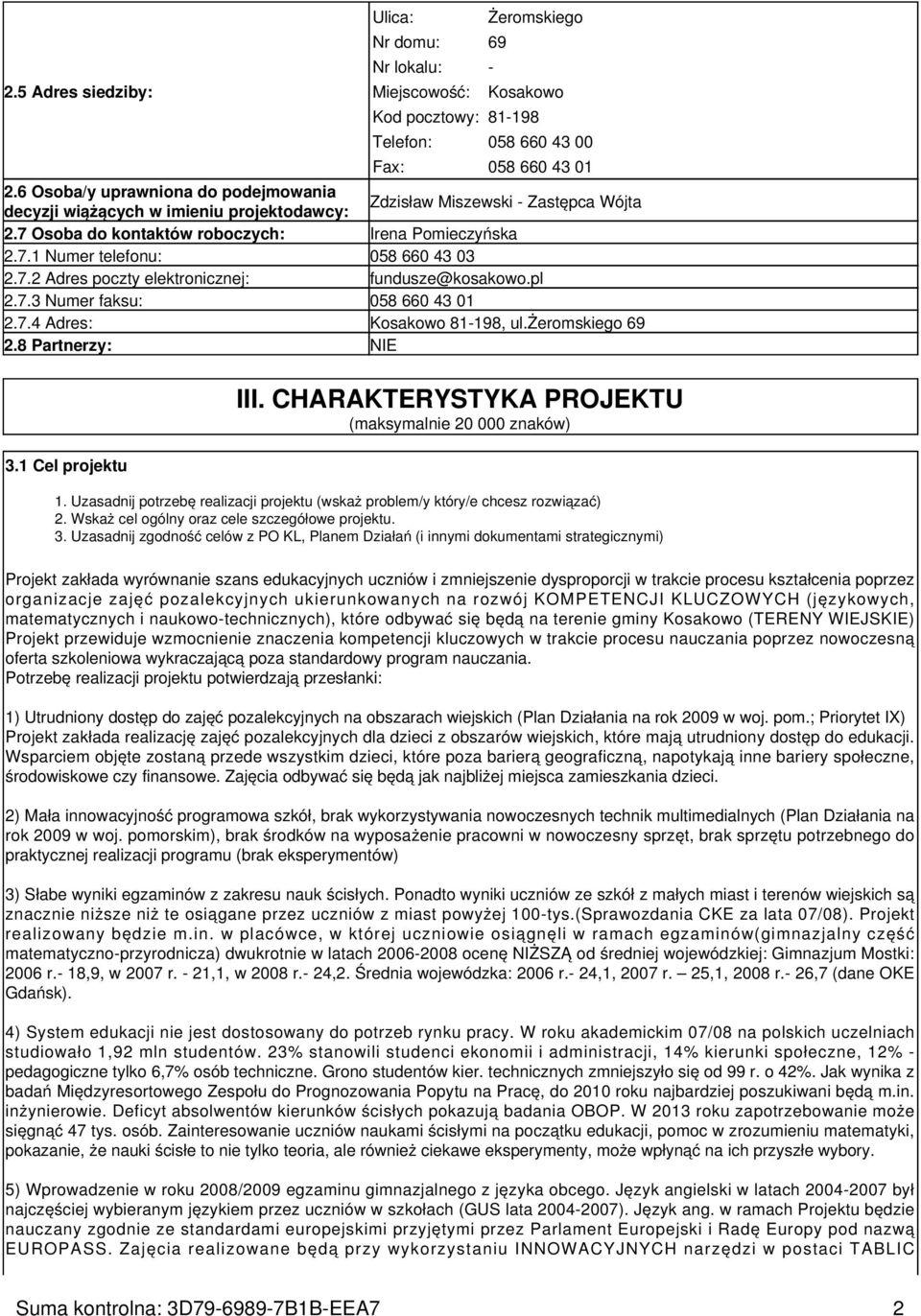 7.2 Adres poczty elektronicznej: fundusze@kosakowo.pl 2.7.3 Numer faksu: 058 660 43 01 2.7.4 Adres: Kosakowo 81-198, ul.żeromskiego 69 2.8 Partnerzy: NIE 3.1 Cel projektu III.