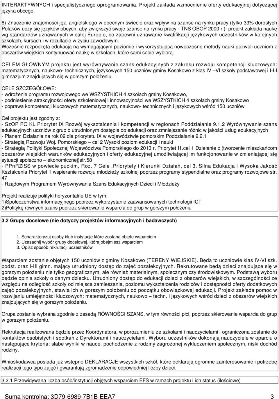 )- projekt zakłada naukę wg standardów uznawanych w całej Europie, co zapewni uznawanie kwalifikacji językowych uczestników w kolejnych szkołach, kursach i w rezultacie w życiu zawodowym.