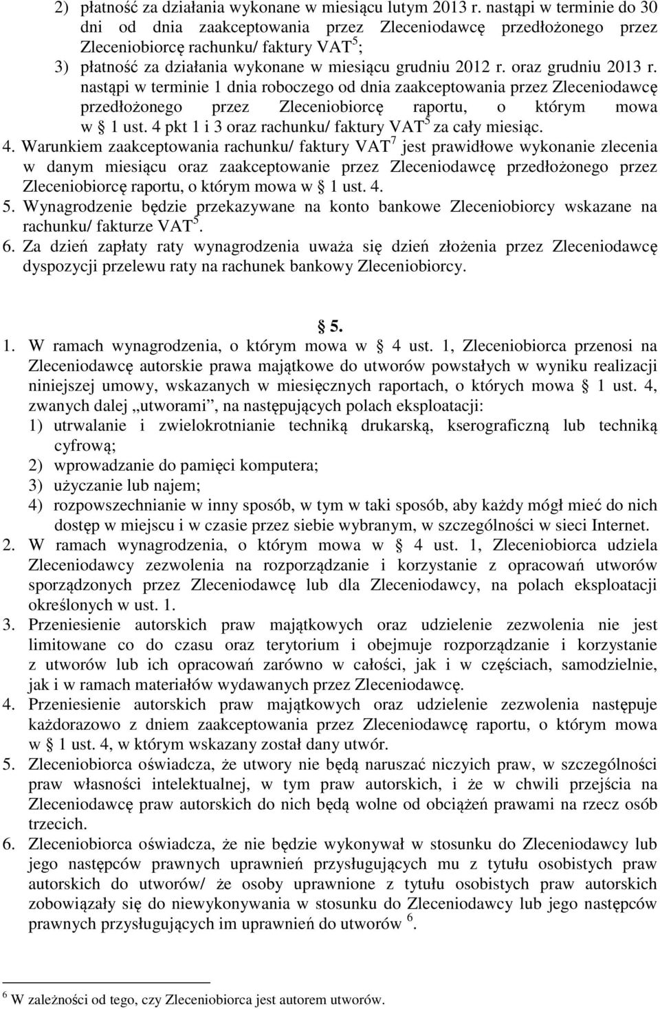 oraz grudniu 2013 r. nastąpi w terminie 1 dnia roboczego od dnia zaakceptowania przez Zleceniodawcę przedłożonego przez Zleceniobiorcę raportu, o którym mowa w 1 ust.