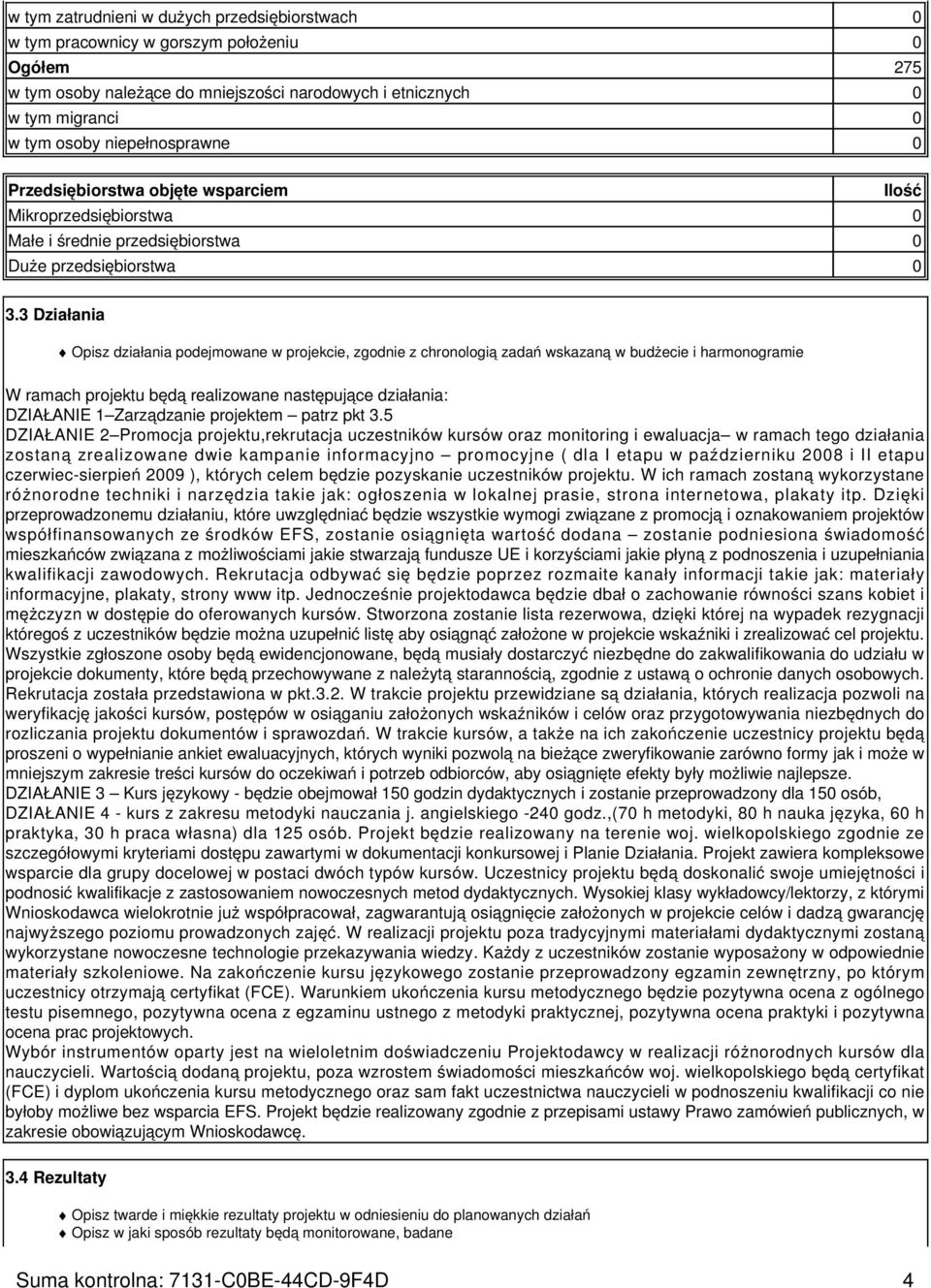 3 Działania Opisz działania podejmowane w projekcie, zgodnie z chronologią zadań wskazaną w budżecie i harmonogramie W ramach projektu będą realizowane następujące działania: DZIAŁA 1 Zarządzanie