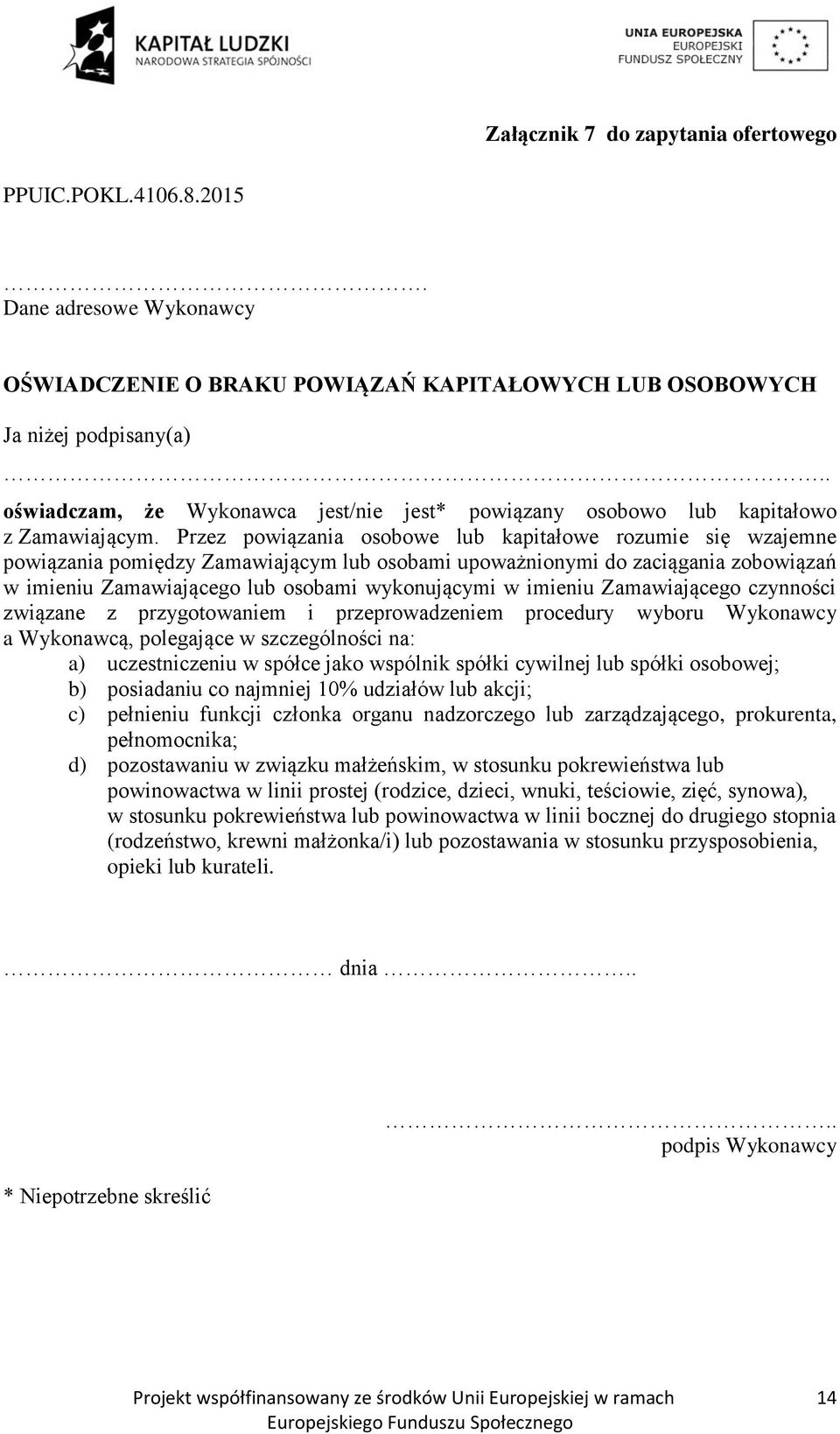 Przez powiązania osobowe lub kapitałowe rozumie się wzajemne powiązania pomiędzy Zamawiającym lub osobami upoważnionymi do zaciągania zobowiązań w imieniu Zamawiającego lub osobami wykonującymi w