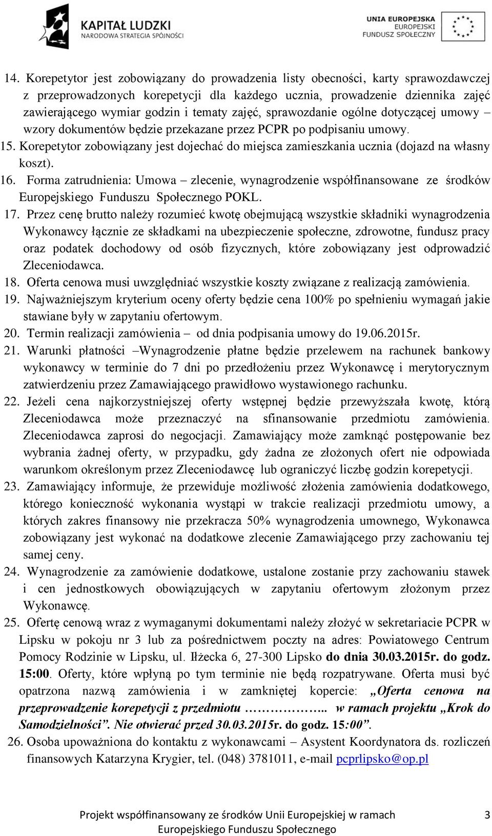 Korepetytor zobowiązany jest dojechać do miejsca zamieszkania ucznia (dojazd na własny koszt). 16. Forma zatrudnienia: Umowa zlecenie, wynagrodzenie współfinansowane ze środków POKL. 17.