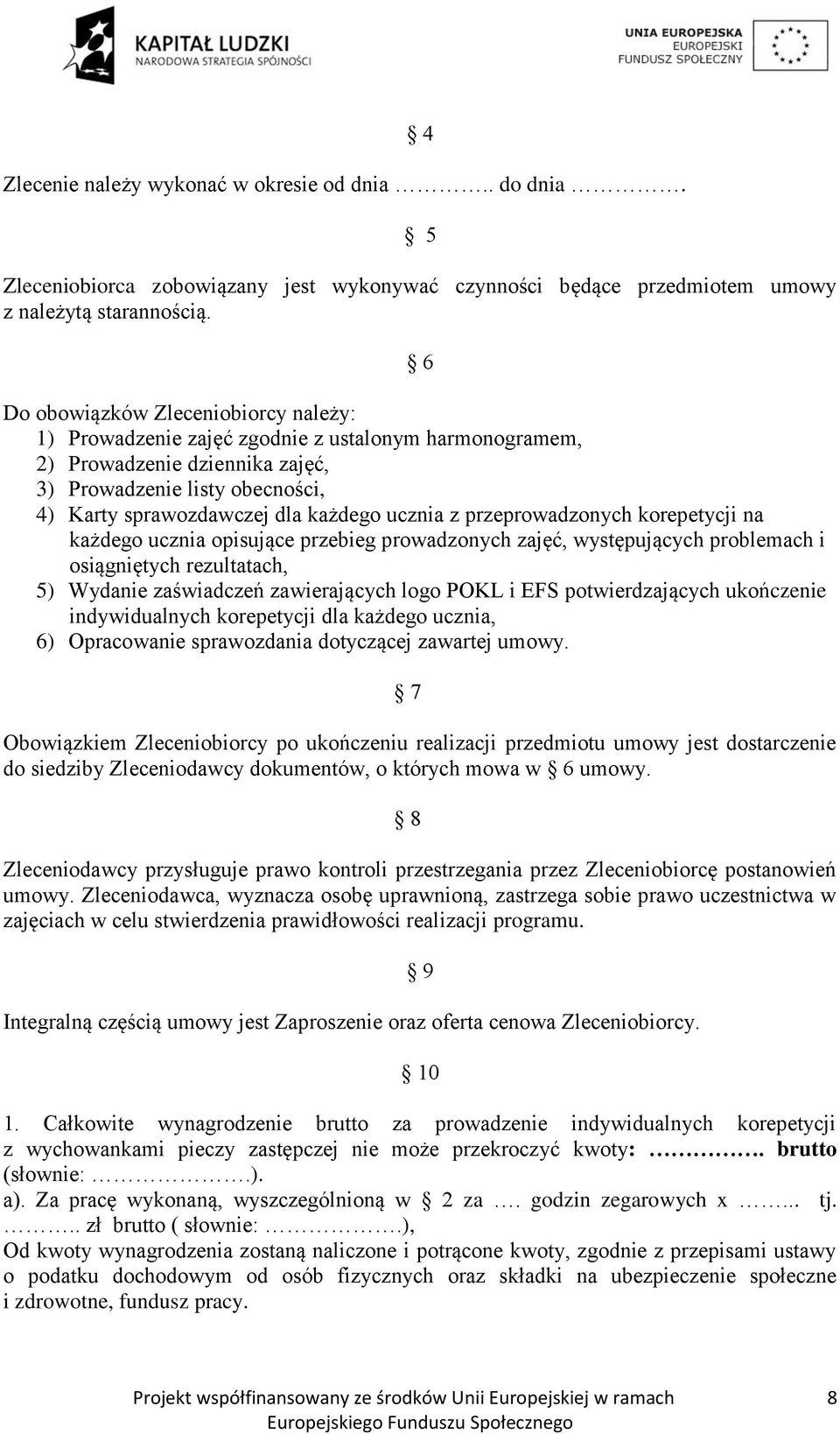 ucznia z przeprowadzonych korepetycji na każdego ucznia opisujące przebieg prowadzonych zajęć, występujących problemach i osiągniętych rezultatach, 5) Wydanie zaświadczeń zawierających logo POKL i