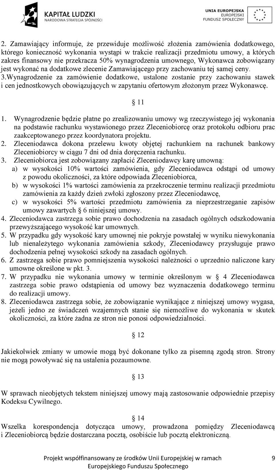 Wynagrodzenie za zamówienie dodatkowe, ustalone zostanie przy zachowaniu stawek i cen jednostkowych obowiązujących w zapytaniu ofertowym złożonym przez Wykonawcę. 11 1.