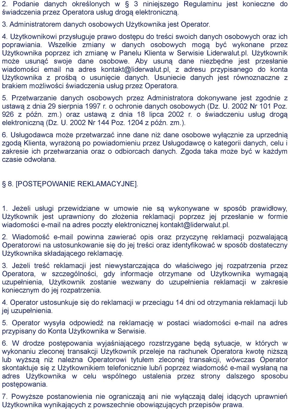 Wszelkie zmiany w danych osobowych mogą być wykonane przez Użytkownika poprzez ich zmianę w Panelu Klienta w Serwisie Liderwalut.pl. Użytkownik może usunąć swoje dane osobowe.