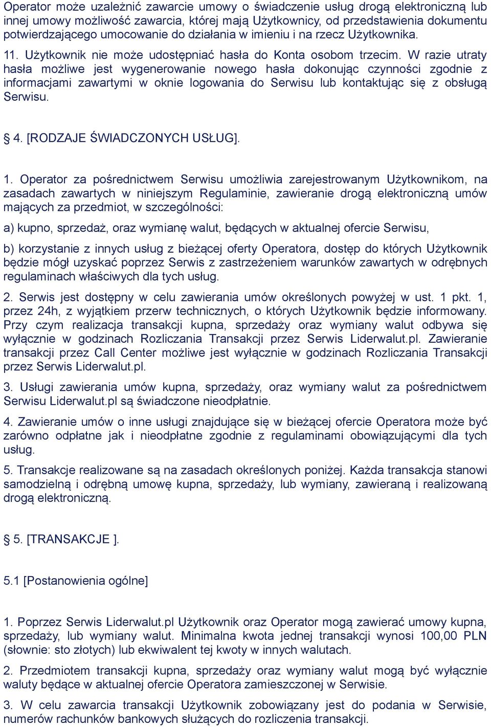 W razie utraty hasła możliwe jest wygenerowanie nowego hasła dokonując czynności zgodnie z informacjami zawartymi w oknie logowania do Serwisu lub kontaktując się z obsługą Serwisu. 4.