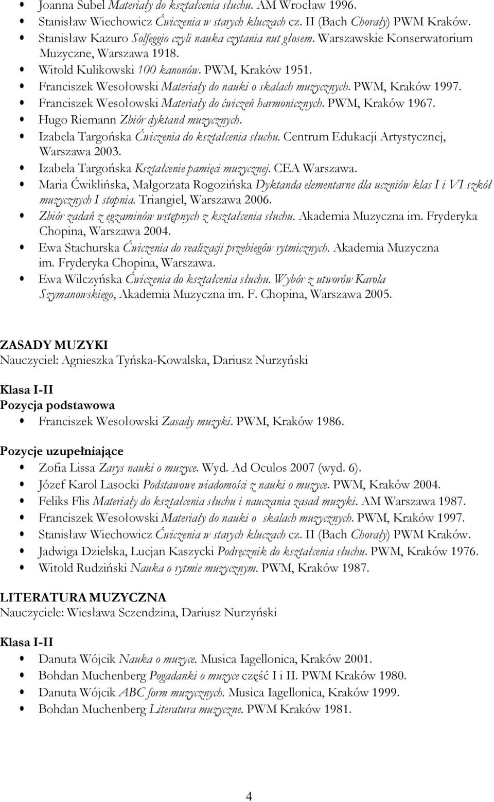 Franciszek Wesołowski Materiały do nauki o skalach muzycznych. PWM, Kraków 1997. Franciszek Wesołowski Materiały do ćwiczeń harmonicznych. PWM, Kraków 1967. Hugo Riemann Zbiór dyktand muzycznych.