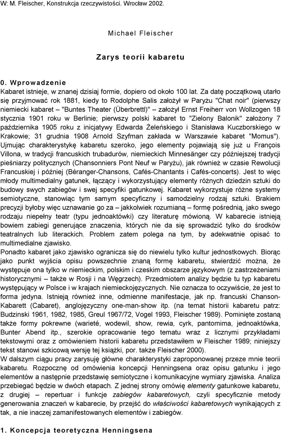 18 stycznia 1901 roku w Berlinie; pierwszy polski kabaret to "Zielony Balonik" założony 7 października 1905 roku z inicjatywy Edwarda Żeleńskiego i Stanisława Kuczborskiego w Krakowie; 31 grudnia