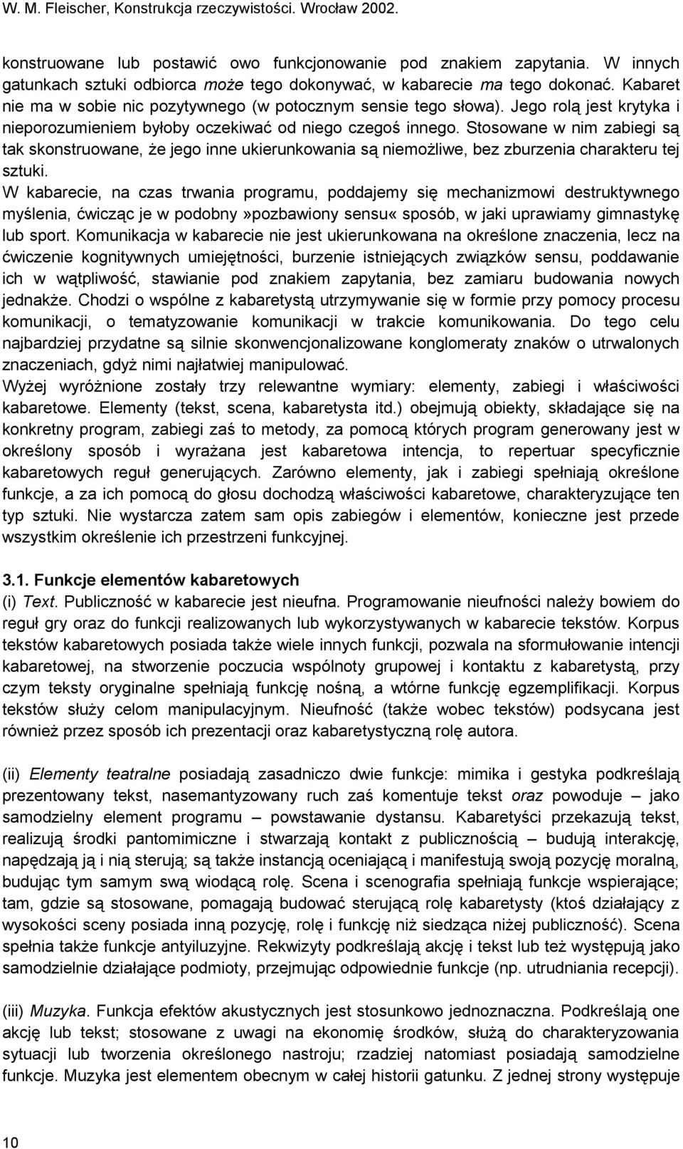 Stosowane w nim zabiegi są tak skonstruowane, że jego inne ukierunkowania są niemożliwe, bez zburzenia charakteru tej sztuki.