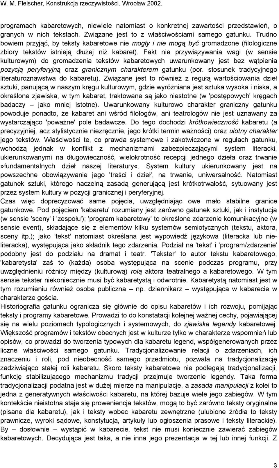 Fakt nie przywiązywania wagi (w sensie kulturowym) do gromadzenia tekstów kabaretowych uwarunkowany jest bez wątpienia pozycją peryferyjną oraz granicznym charakterem gatunku (por.