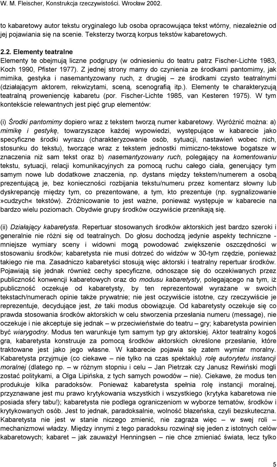 Z jednej strony mamy do czynienia ze środkami pantomimy, jak mimika, gestyka i nasemantyzowany ruch, z drugiej ze środkami czysto teatralnymi (działającym aktorem, rekwizytami, sceną, scenografią itp.