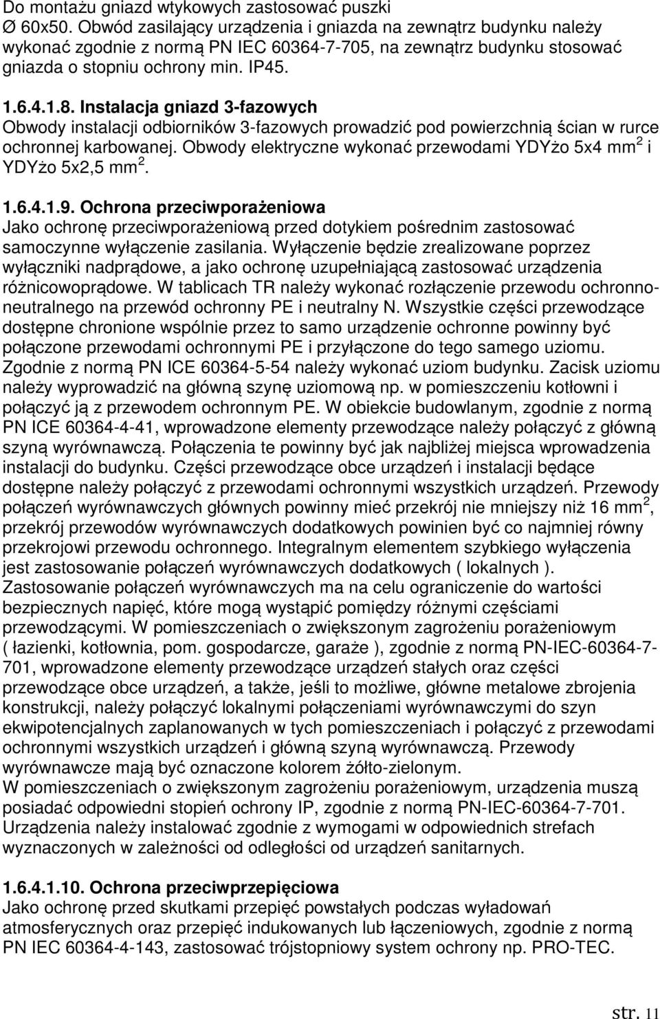 Instalacja gniazd 3-fazowych Obwody instalacji odbiorników 3-fazowych prowadzić pod powierzchnią ścian w rurce ochronnej karbowanej.