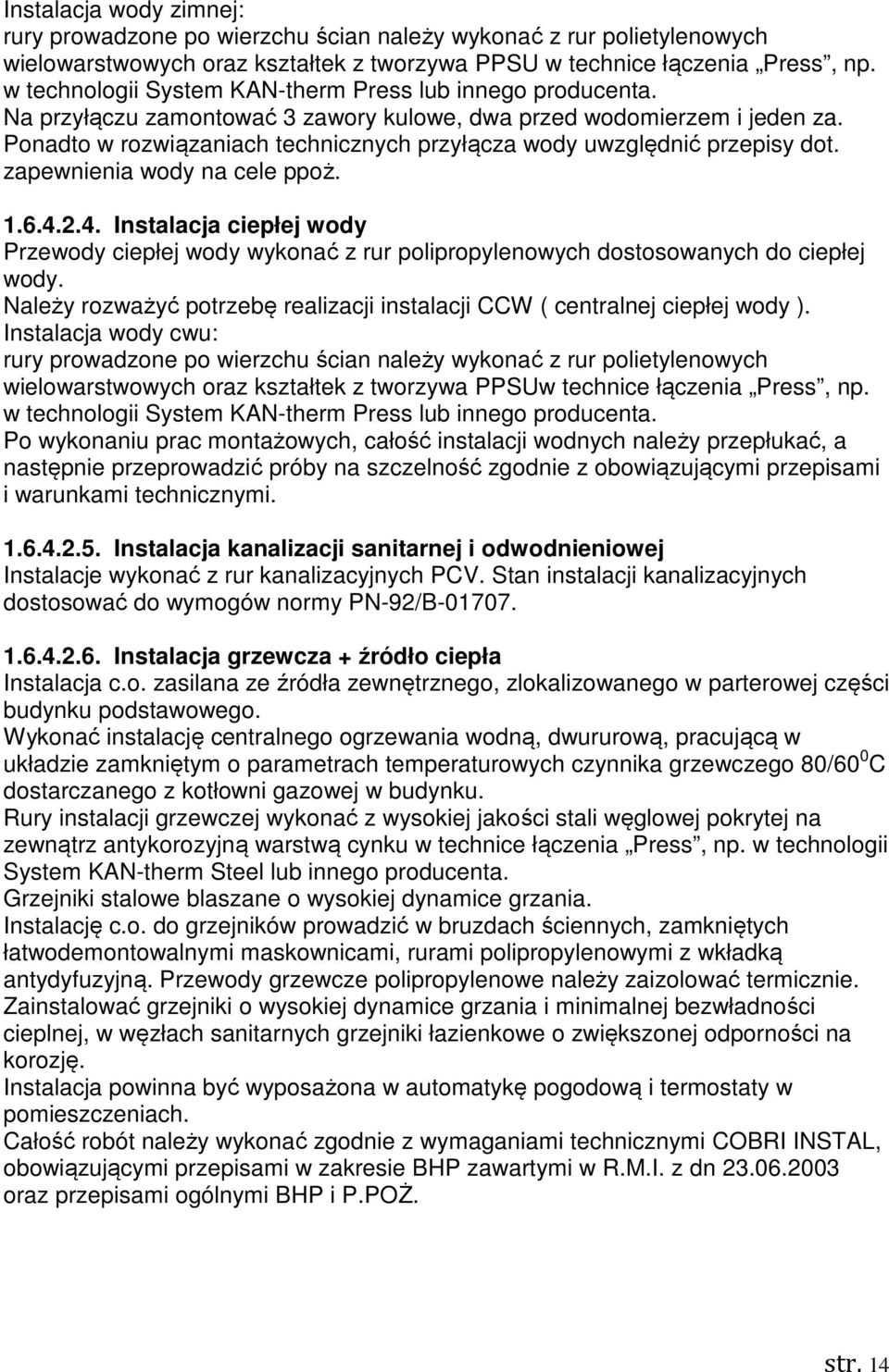 Ponadto w rozwiązaniach technicznych przyłącza wody uwzględnić przepisy dot. zapewnienia wody na cele ppoż. 1.6.4.