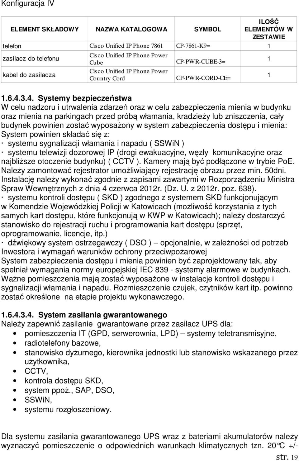 3.4. Systemy bezpieczeństwa W celu nadzoru i utrwalenia zdarzeń oraz w celu zabezpieczenia mienia w budynku oraz mienia na parkingach przed próbą włamania, kradzieży lub zniszczenia, cały budynek