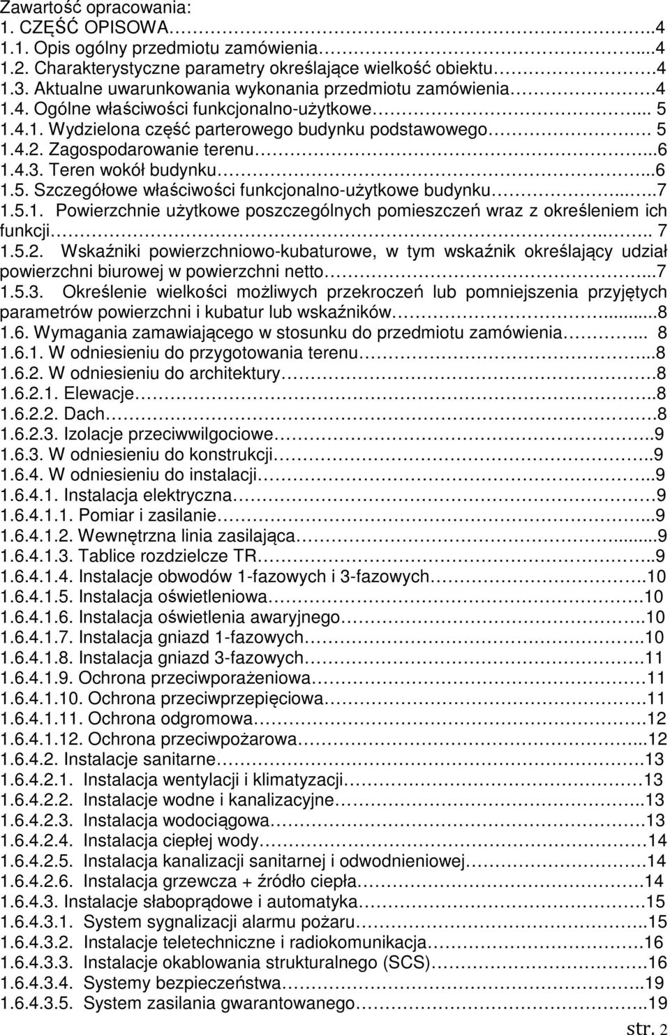 ..6 1.4.3. Teren wokół budynku...6 1.5. Szczegółowe właściwości funkcjonalno-użytkowe budynku.....7 1.5.1. Powierzchnie użytkowe poszczególnych pomieszczeń wraz z określeniem ich funkcji.... 7 1.5.2.