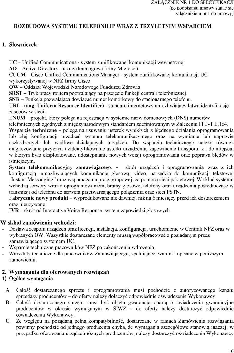 zunifikowanej komunikacji UC wykorzystywanej w NFZ firmy Cisco OW Oddział Wojewódzki Narodowego Funduszu Zdrowia SRST Tryb pracy routera pozwalający na przejęcie funkcji centrali telefonicznej.