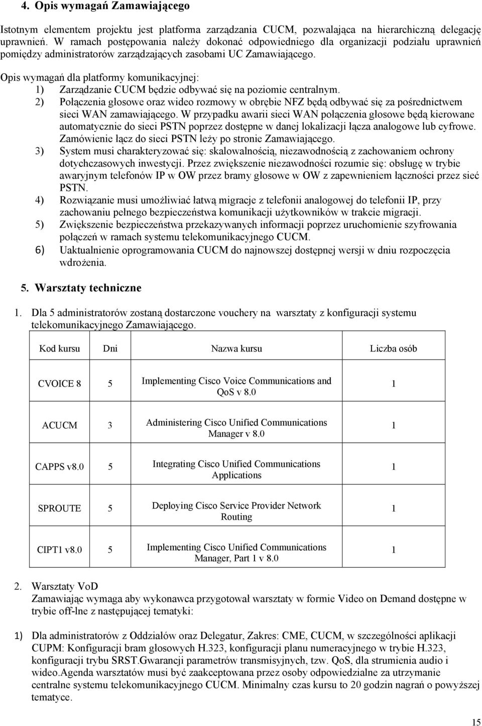 Opis wymagań dla platformy komunikacyjnej: 1) Zarządzanie CUCM będzie odbywać się na poziomie centralnym.