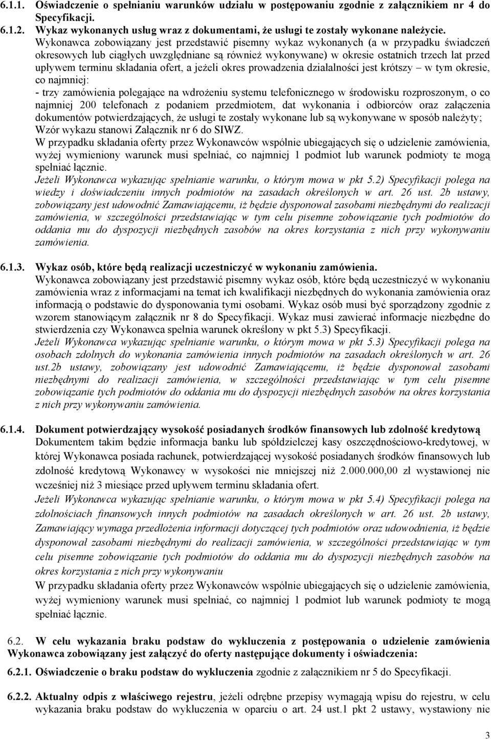 terminu składania ofert, a jeżeli okres prowadzenia działalności jest krótszy w tym okresie, co najmniej: - trzy zamówienia polegające na wdrożeniu systemu telefonicznego w środowisku rozproszonym, o