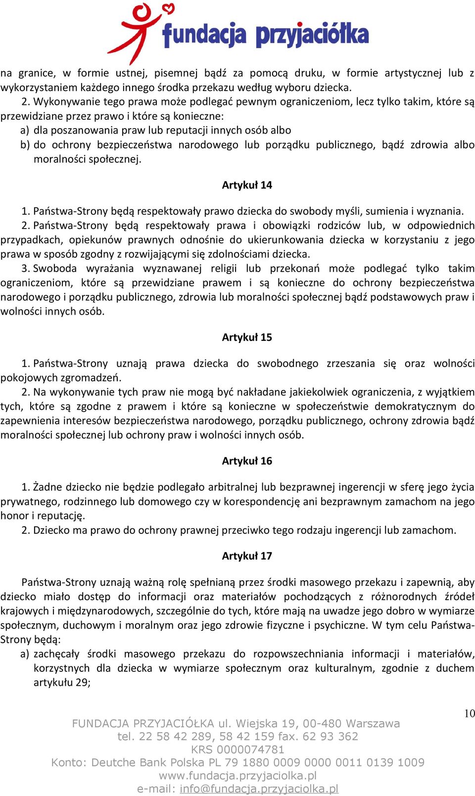 ochrony bezpieczeństwa narodowego lub porządku publicznego, bądź zdrowia albo moralności społecznej. Artykuł 14 1. Państwa-Strony będą respektowały prawo dziecka do swobody myśli, sumienia i wyznania.