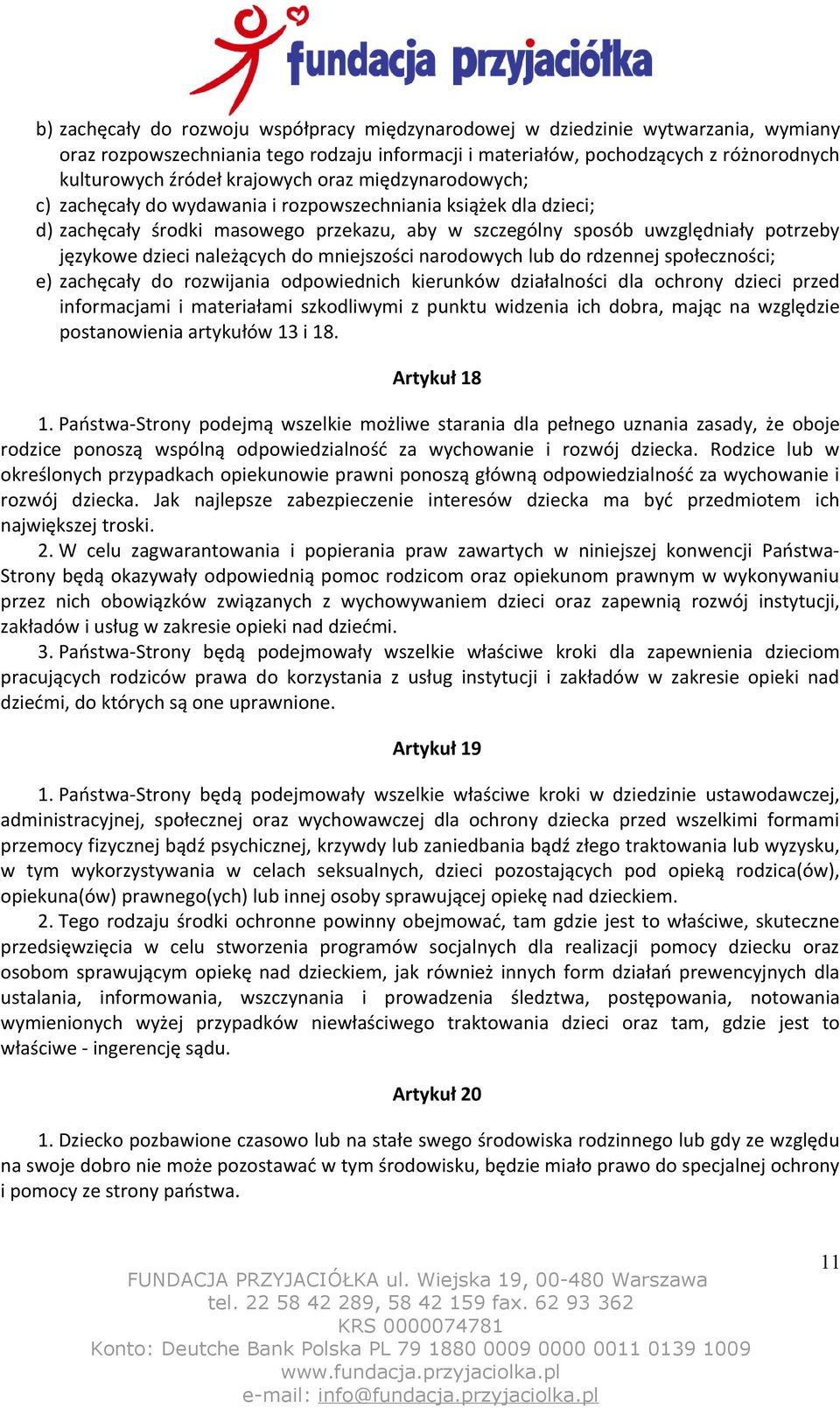 należących do mniejszości narodowych lub do rdzennej społeczności; e) zachęcały do rozwijania odpowiednich kierunków działalności dla ochrony dzieci przed informacjami i materiałami szkodliwymi z