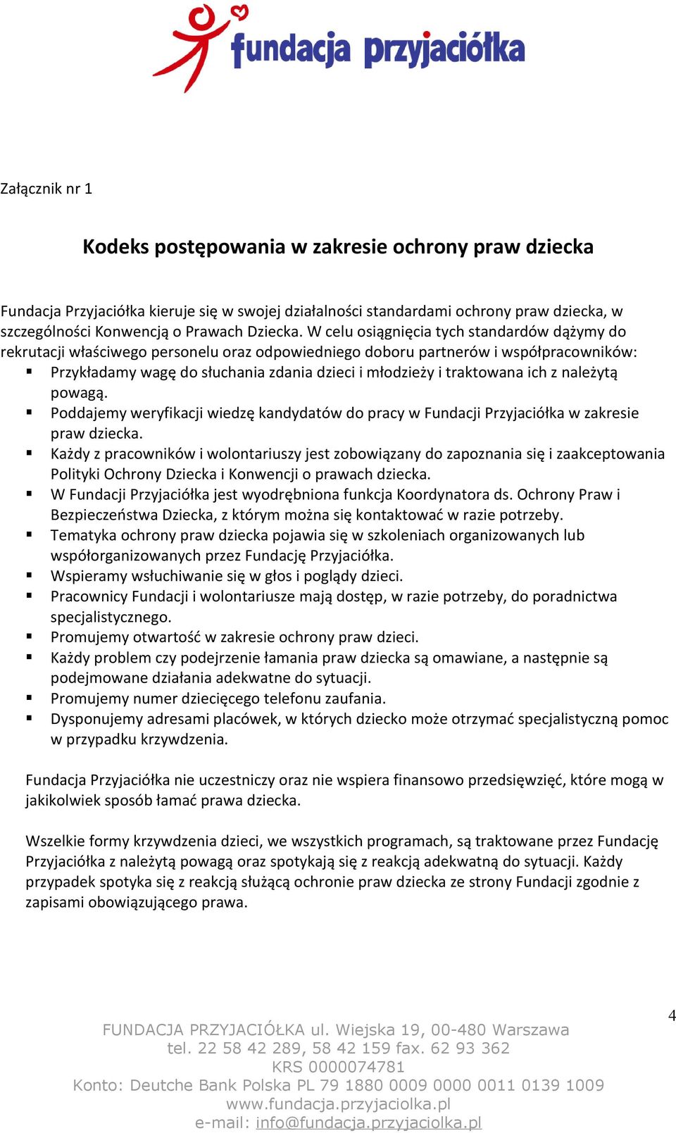 W celu osiągnięcia tych standardów dążymy do rekrutacji właściwego personelu oraz odpowiedniego doboru partnerów i współpracowników: Przykładamy wagę do słuchania zdania dzieci i młodzieży i