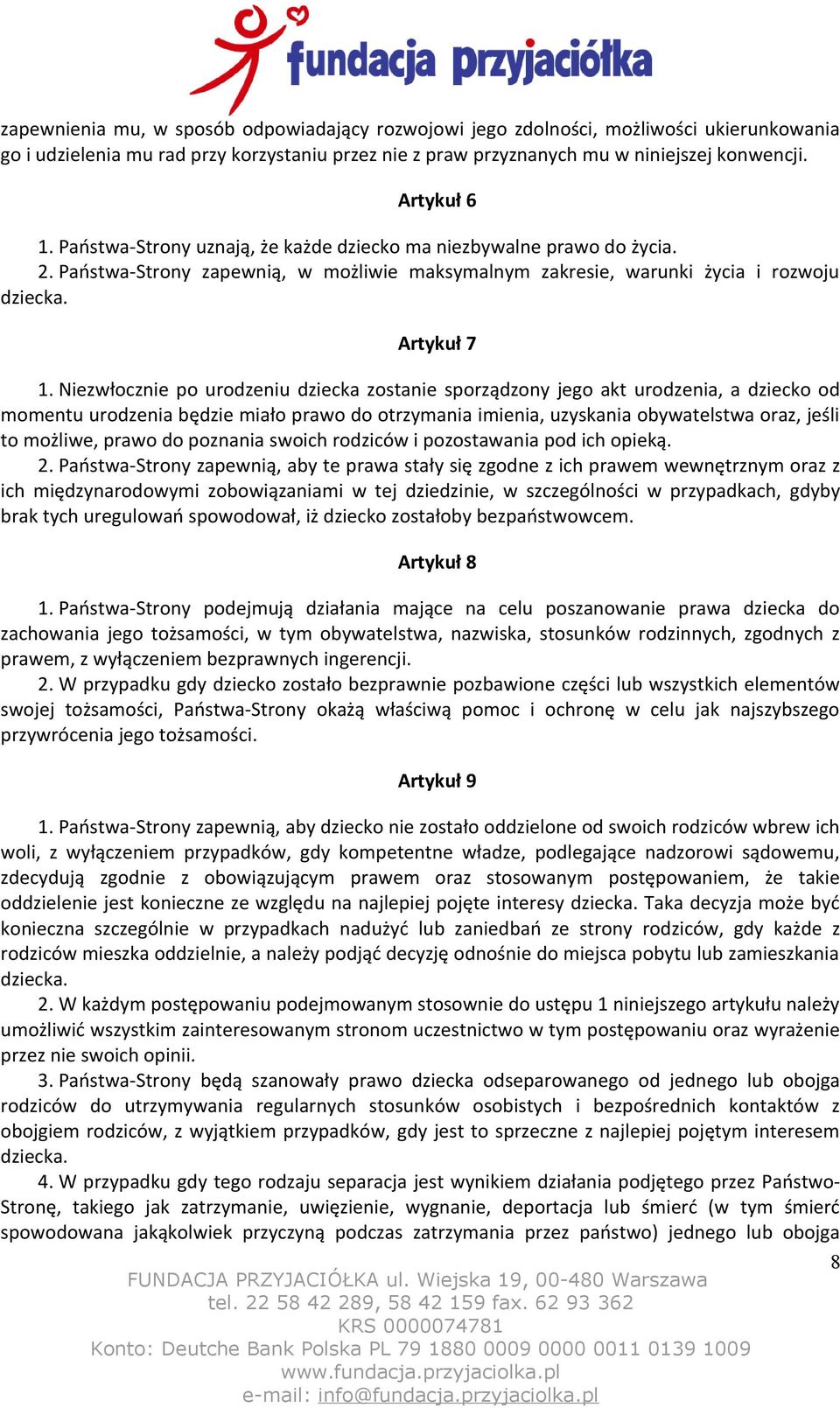 Niezwłocznie po urodzeniu dziecka zostanie sporządzony jego akt urodzenia, a dziecko od momentu urodzenia będzie miało prawo do otrzymania imienia, uzyskania obywatelstwa oraz, jeśli to możliwe,