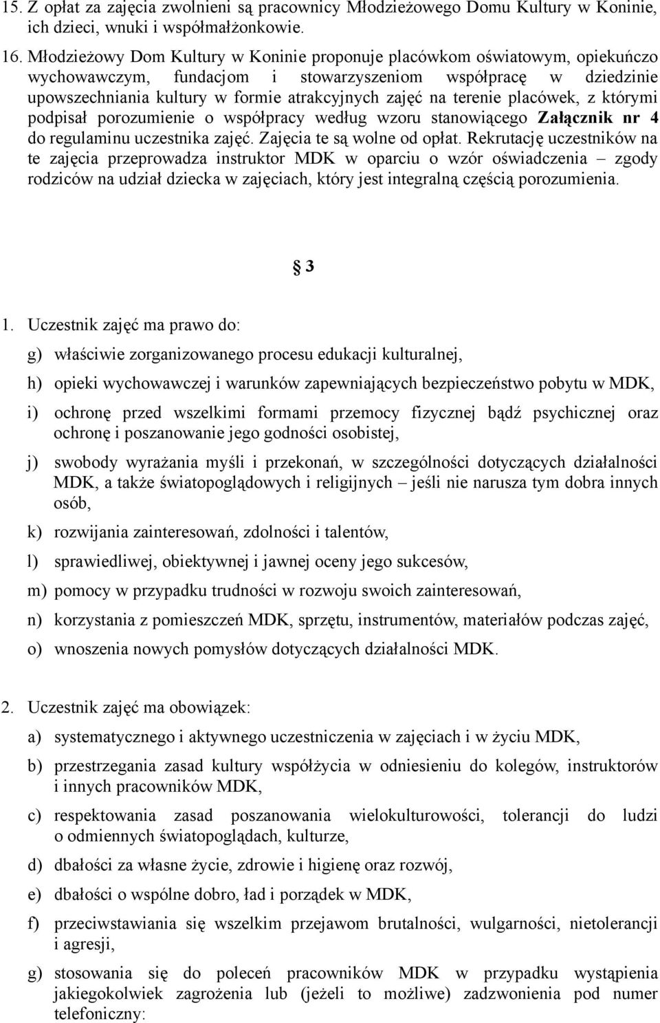 terenie placówek, z którymi podpisał porozumienie o współpracy według wzoru stanowiącego Załącznik nr 4 do regulaminu uczestnika zajęć. Zajęcia te są wolne od opłat.