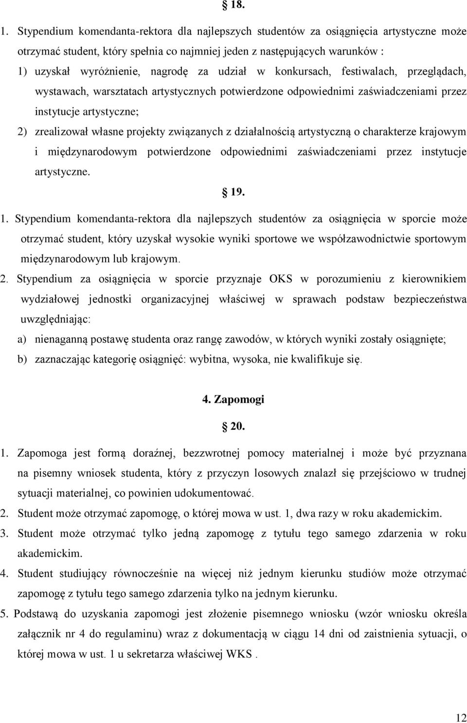 udział w konkursach, festiwalach, przeglądach, wystawach, warsztatach artystycznych potwierdzone odpowiednimi zaświadczeniami przez instytucje artystyczne; 2) zrealizował własne projekty związanych z