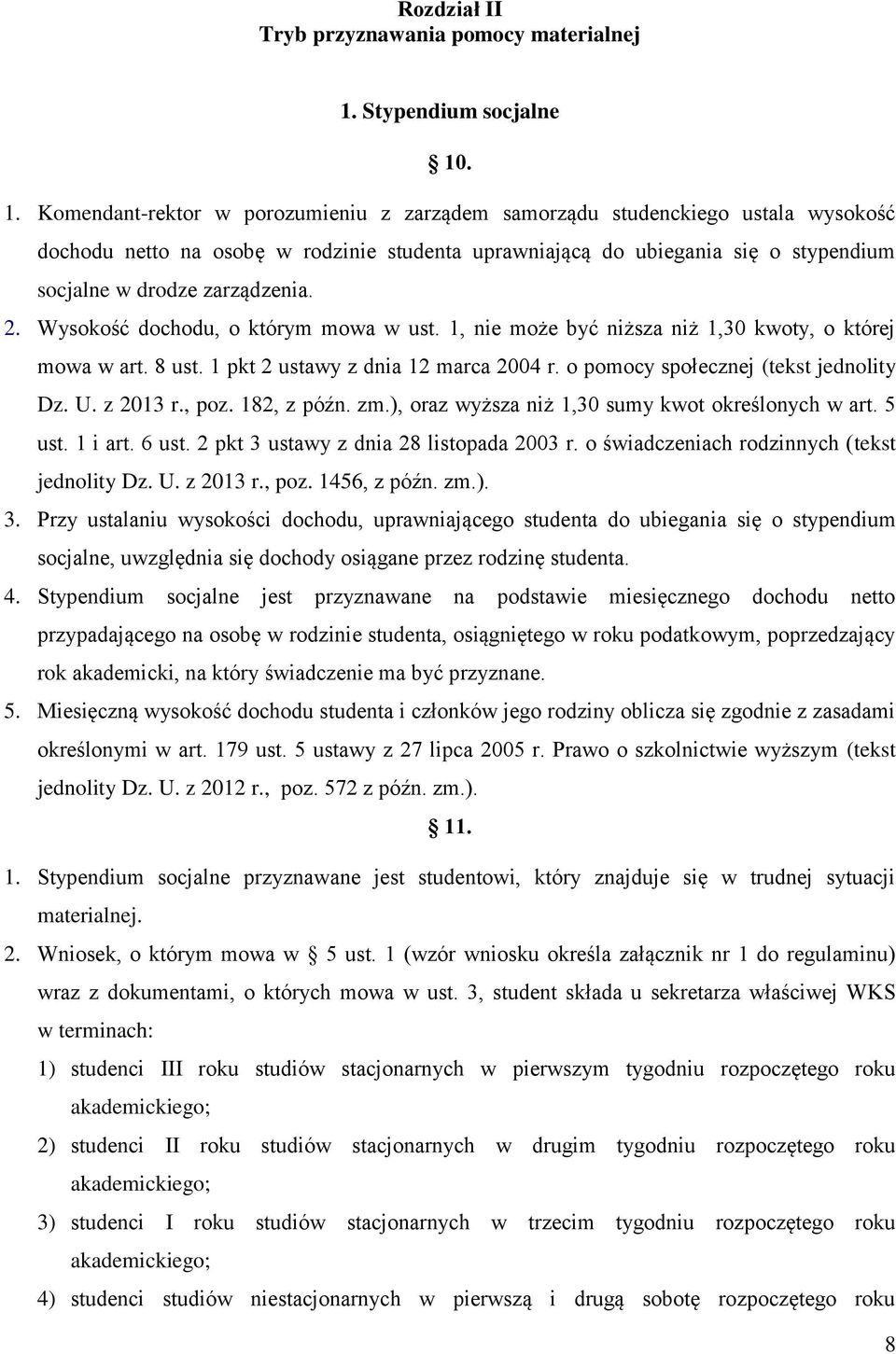 . 1. Komendant-rektor w porozumieniu z zarządem samorządu studenckiego ustala wysokość dochodu netto na osobę w rodzinie studenta uprawniającą do ubiegania się o stypendium socjalne w drodze