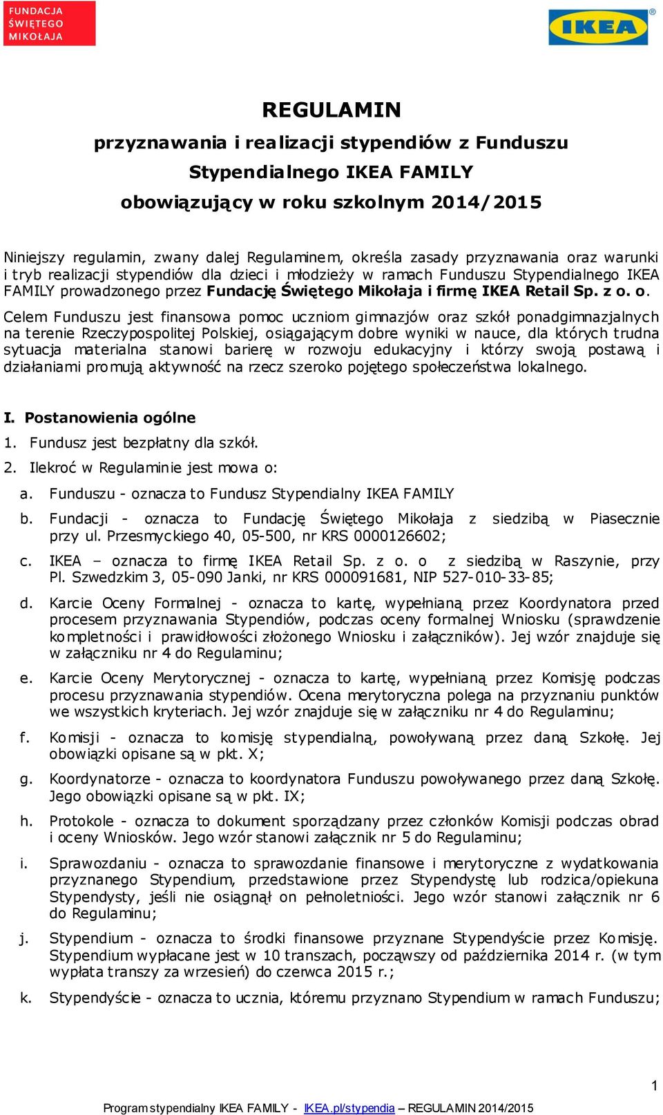 o. Celem Funduszu jest finansowa pomoc uczniom gimnazjów oraz szkół ponadgimnazjalnych na terenie Rzeczypospolitej Polskiej, osiągającym dobre wyniki w nauce, dla których trudna sytuacja materialna