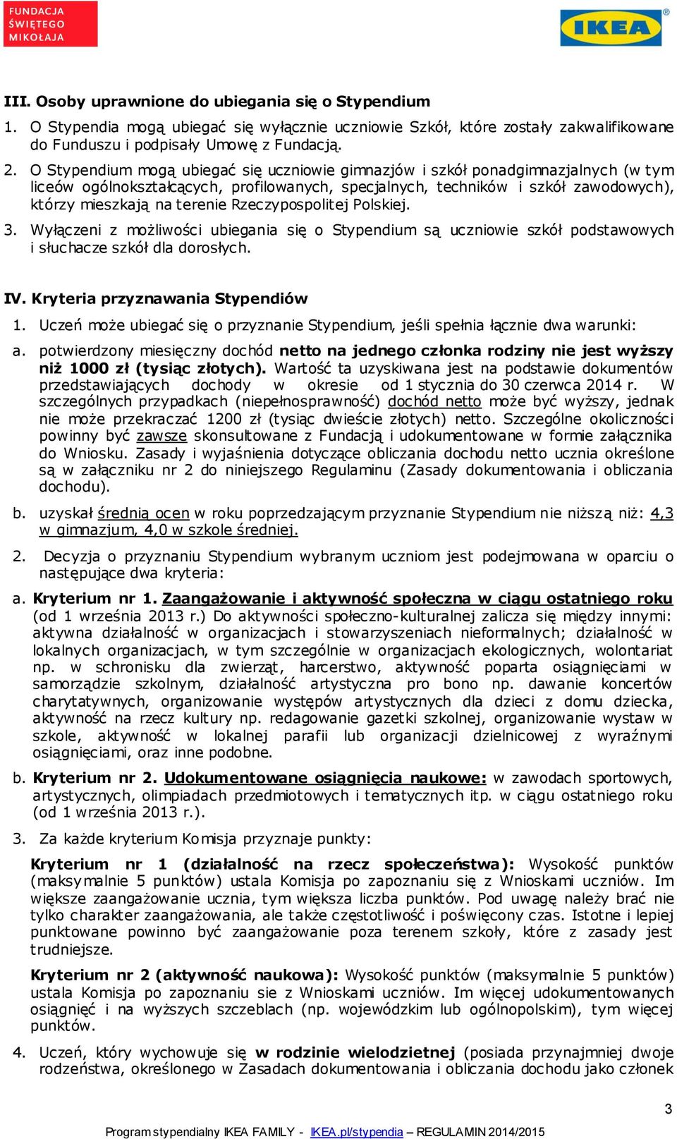 Rzeczypospolitej Polskiej. 3. Wyłączeni z możliwości ubiegania się o Stypendium są uczniowie szkół podstawowych i słuchacze szkół dla dorosłych. IV. Kryteria przyznawania Stypendiów 1.