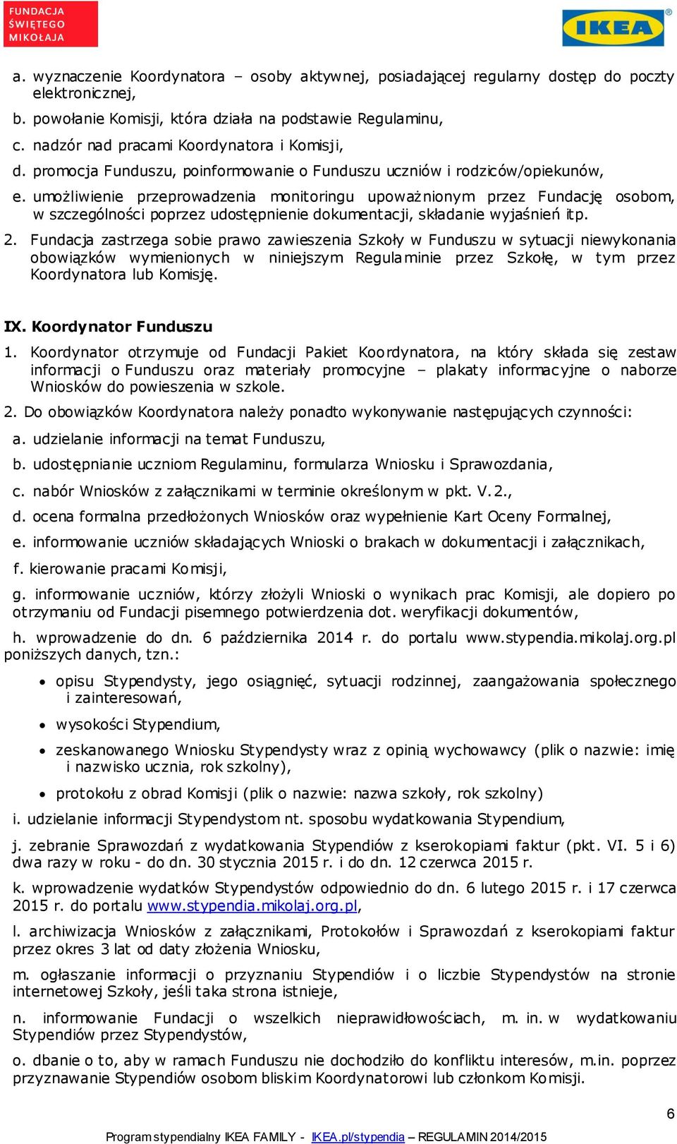 umożliwienie przeprowadzenia monitoringu upoważnionym przez Fundację osobom, w szczególności poprzez udostępnienie dokumentacji, składanie wyjaśnień itp. 2.