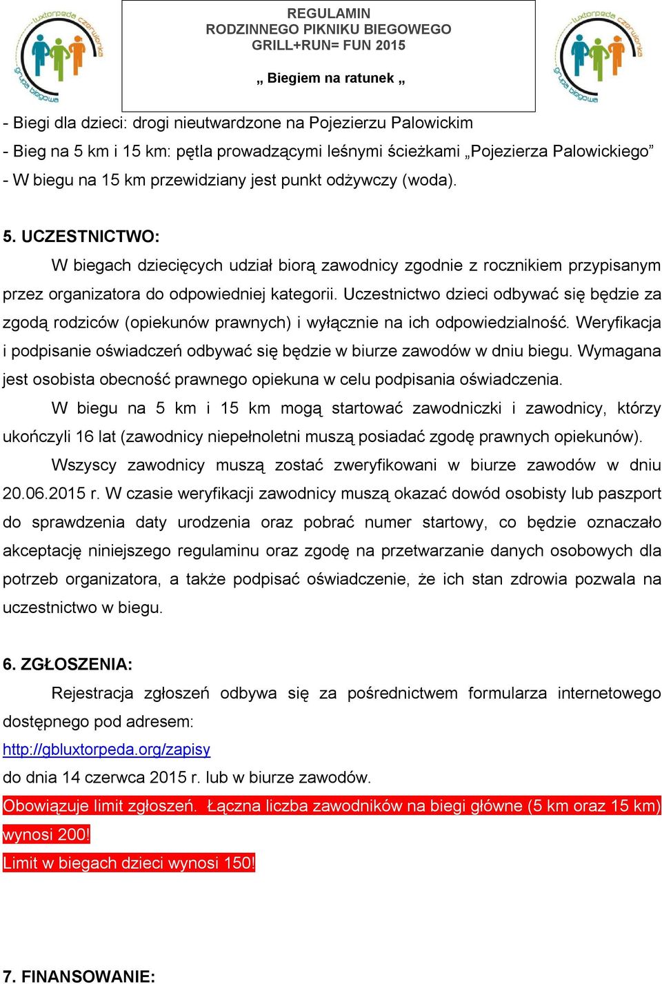 Uczestnictwo dzieci odbywać się będzie za zgodą rodziców (opiekunów prawnych) i wyłącznie na ich odpowiedzialność. Weryfikacja i podpisanie oświadczeń odbywać się będzie w biurze zawodów w dniu biegu.