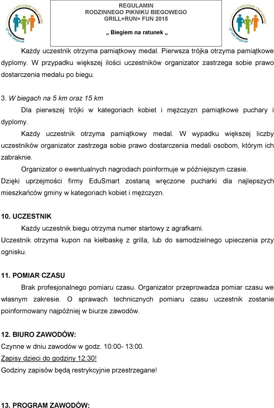 W biegach na 5 km oraz 15 km Dla pierwszej trójki w kategoriach kobiet i mężczyzn pamiątkowe puchary i dyplomy. Każdy uczestnik otrzyma pamiątkowy medal.