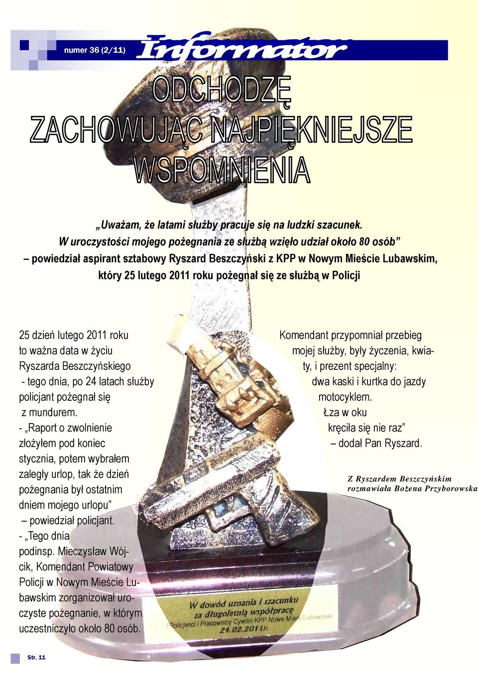 służbą w Policji 25 dzień lutego 2011 roku to ważna data w życiu Ryszarda Beszczyńskiego - tego dnia, po 24 latach służby policjant pożegnał się z mundurem.