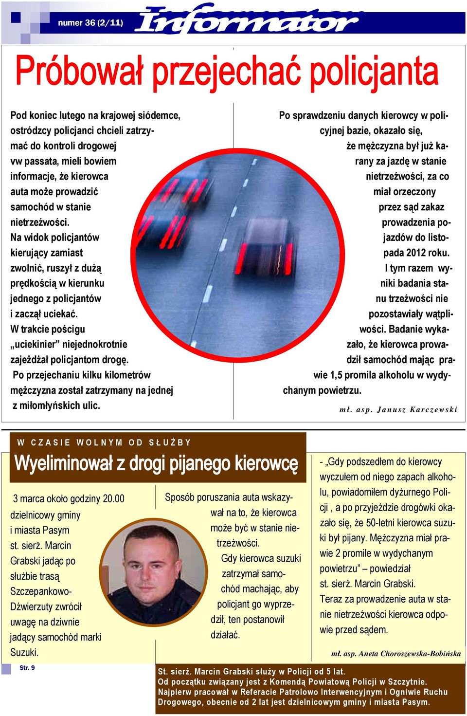 W trakcie pościgu uciekinier niejednokrotnie zajeżdżał policjantom drogę. Po przejechaniu kilku kilometrów mężczyzna został zatrzymany na jednej z miłomłyńskich ulic.