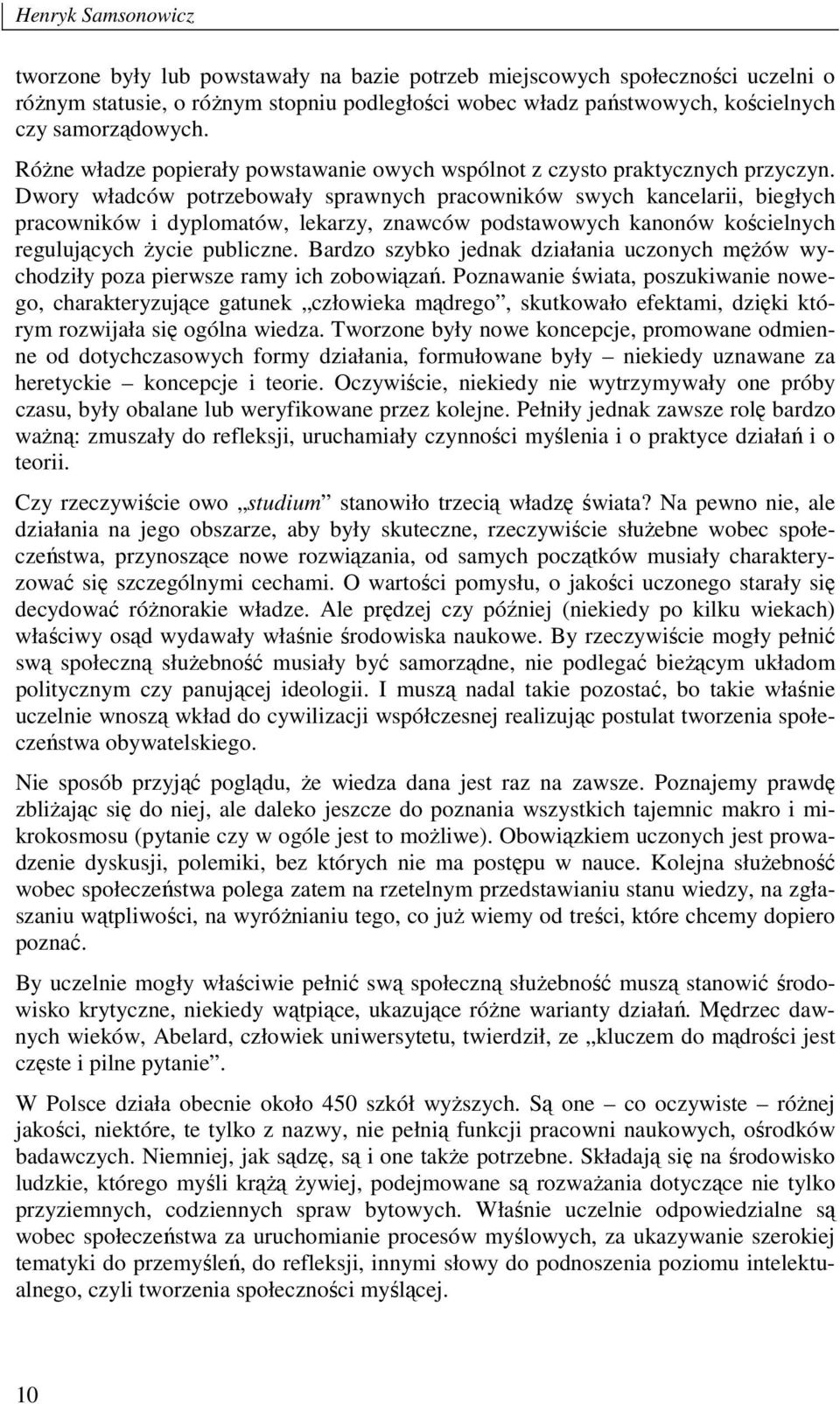 Dwory władców potrzebowały sprawnych pracowników swych kancelarii, biegłych pracowników i dyplomatów, lekarzy, znawców podstawowych kanonów kościelnych regulujących Ŝycie publiczne.