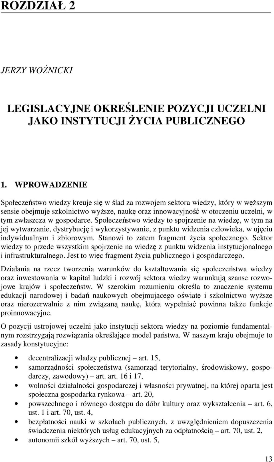 gospodarce. Społeczeństwo wiedzy to spojrzenie na wiedzę, w tym na jej wytwarzanie, dystrybucję i wykorzystywanie, z punktu widzenia człowieka, w ujęciu indywidualnym i zbiorowym.