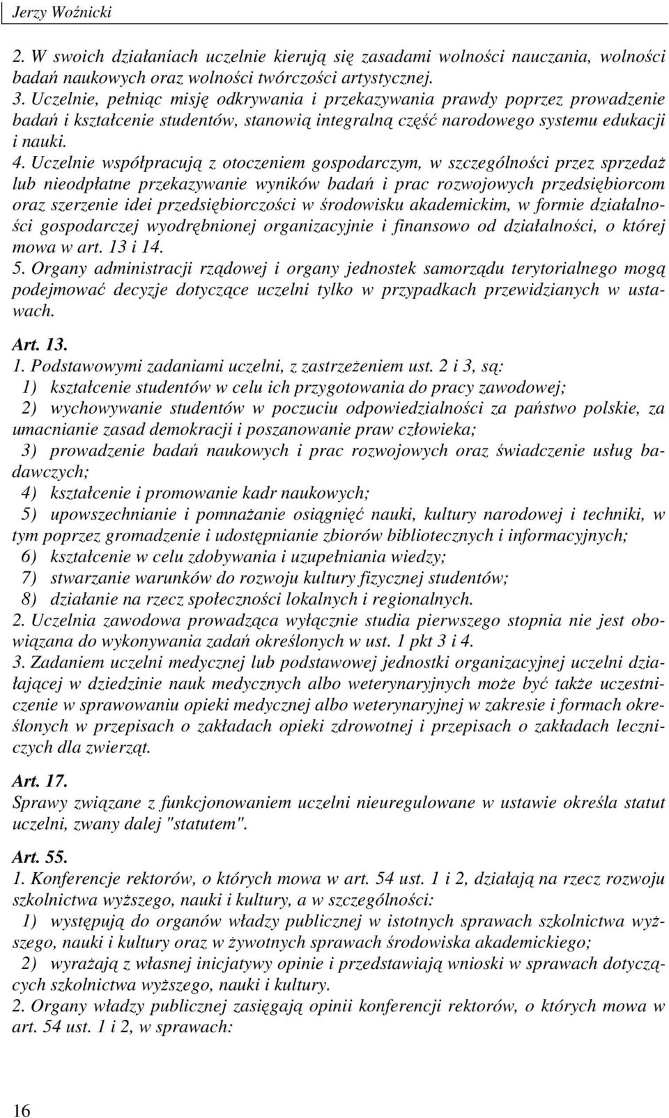 Uczelnie współpracują z otoczeniem gospodarczym, w szczególności przez sprzedaŝ lub nieodpłatne przekazywanie wyników badań i prac rozwojowych przedsiębiorcom oraz szerzenie idei przedsiębiorczości w