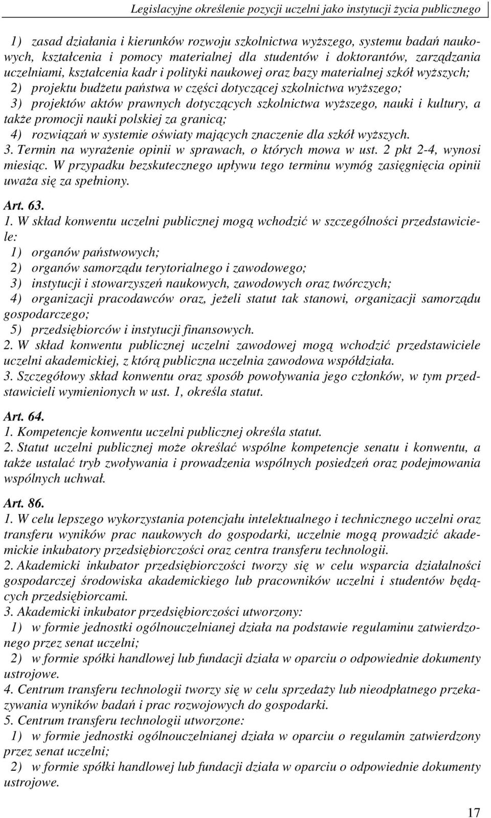 projektów aktów prawnych dotyczących szkolnictwa wyŝszego, nauki i kultury, a takŝe promocji nauki polskiej za granicą; 4) rozwiązań w systemie oświaty mających znaczenie dla szkół wyŝszych. 3.